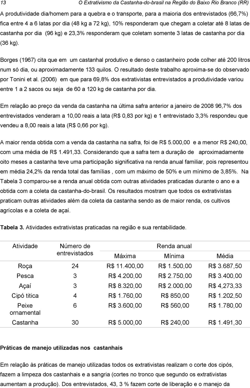 Borges (1967) cita que em um castanhal produtivo e denso o castanheiro pode colher até 200 litros num só dia, ou aproximadamente 133 quilos.