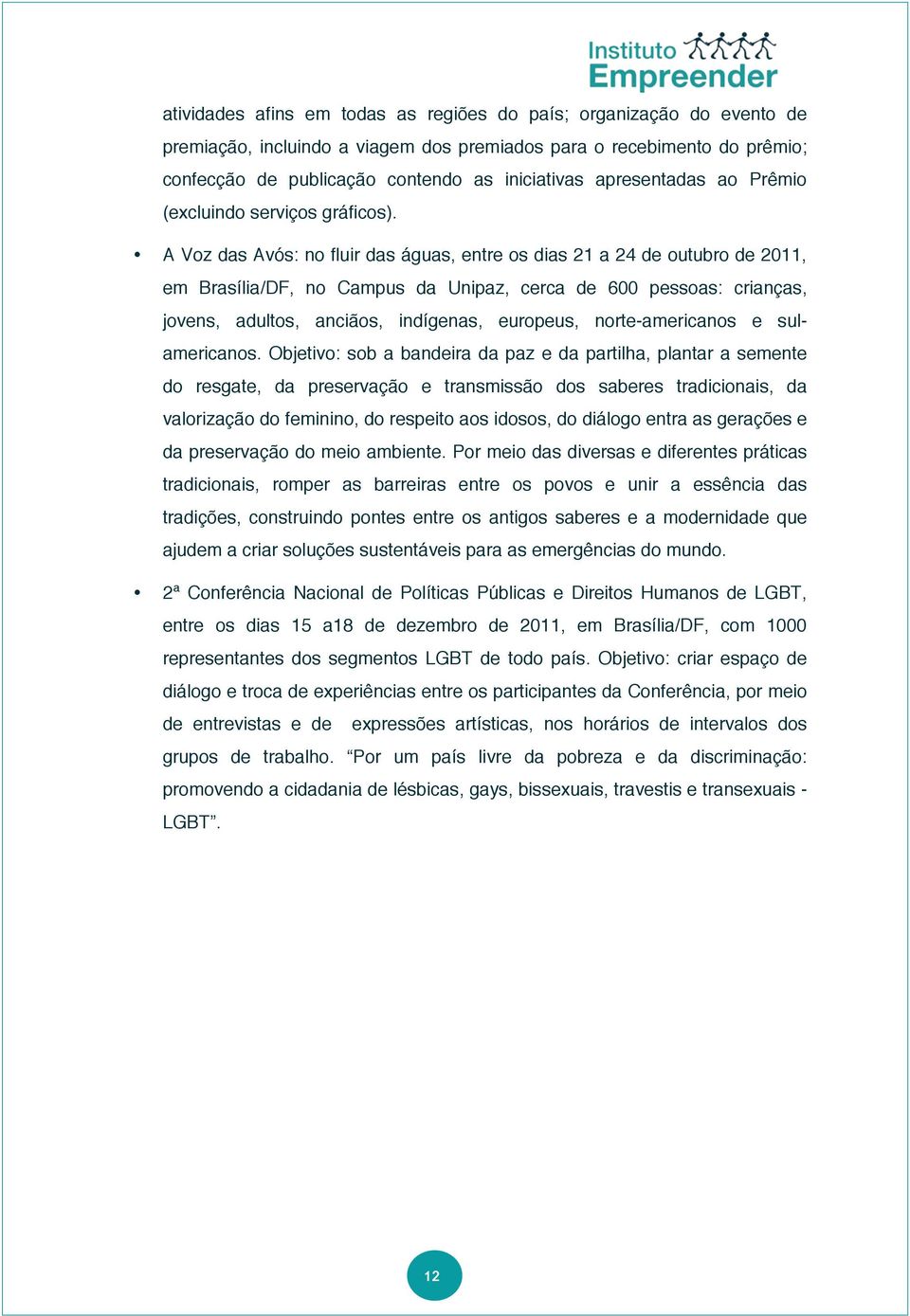 A Voz das Avós: no fluir das águas, entre os dias 21 a 24 de outubro de 2011, em Brasília/DF, no Campus da Unipaz, cerca de 600 pessoas: crianças, jovens, adultos, anciãos, indígenas, europeus,