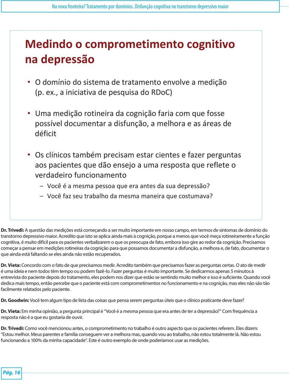 e fazer perguntas aos pacientes que dão ensejo a uma resposta que reflete o verdadeiro funcionamento Você é a mesma pessoa que era antes da sua depressão?