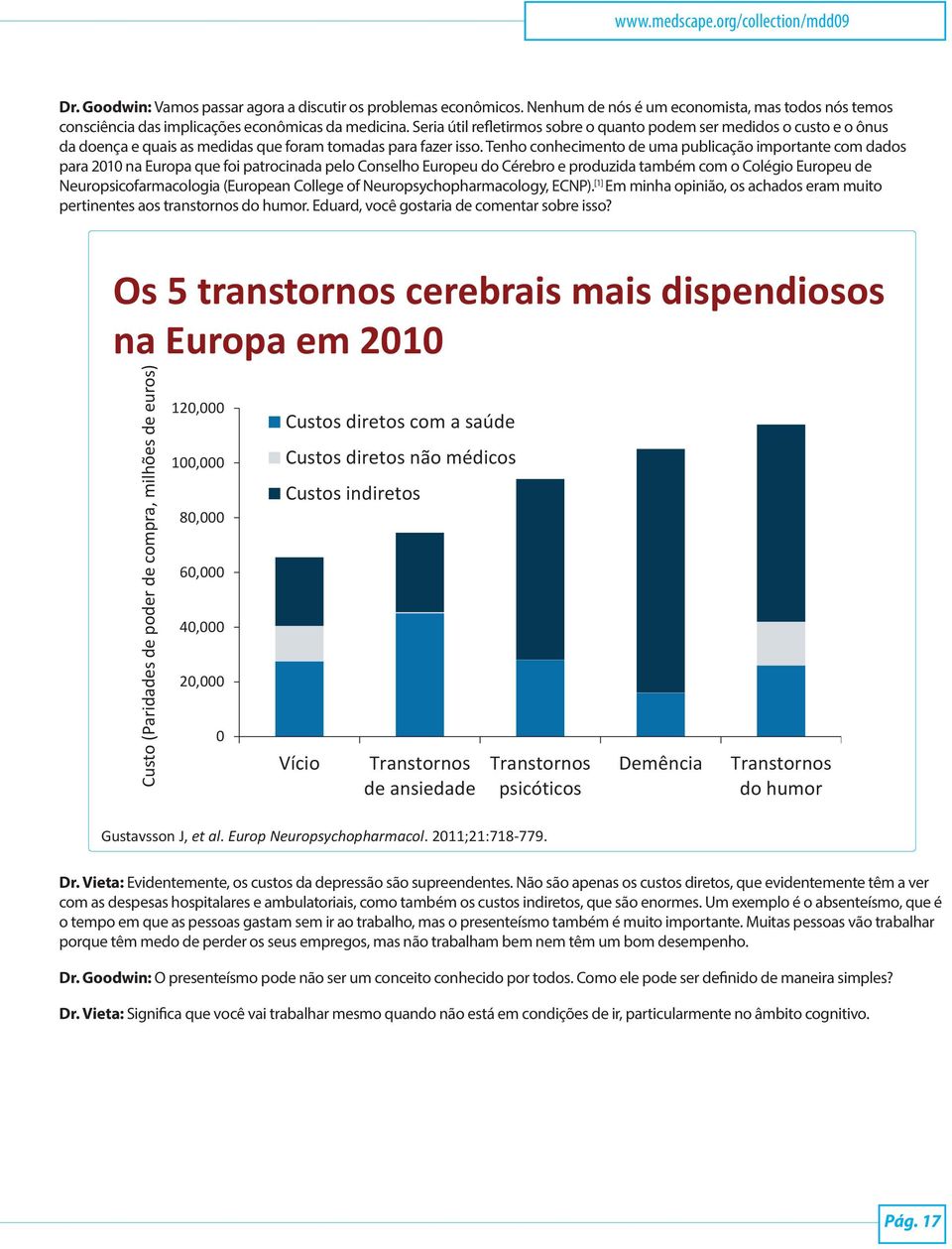 Seria útil refletirmos sobre o quanto podem ser medidos o custo e o ônus da doença e quais as medidas que foram tomadas para fazer isso.