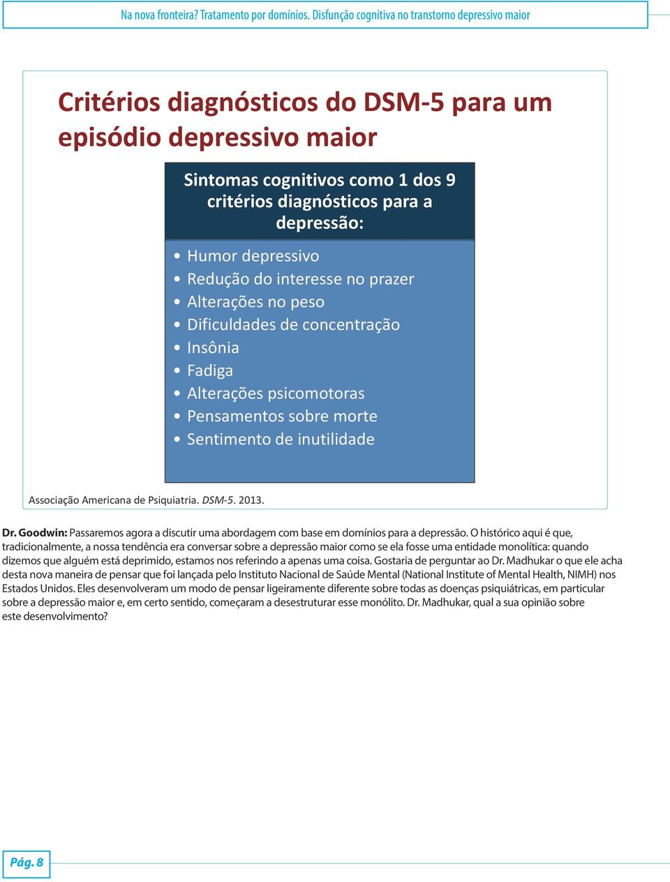 depressivo Redução do interesse no prazer Alterações no peso Dificuldades de concentração Insônia Fadiga Alterações psicomotoras Pensamentos sobre morte Sentimento de inutilidade Associação Americana