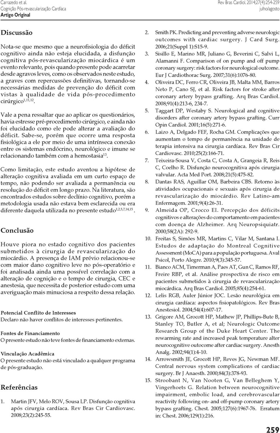 quando presente pode acarretar desde agravos leves, como os observados neste estudo, a graves com repercussões definitivas, tornando-se necessárias medidas de prevenção do déficit com vistas à