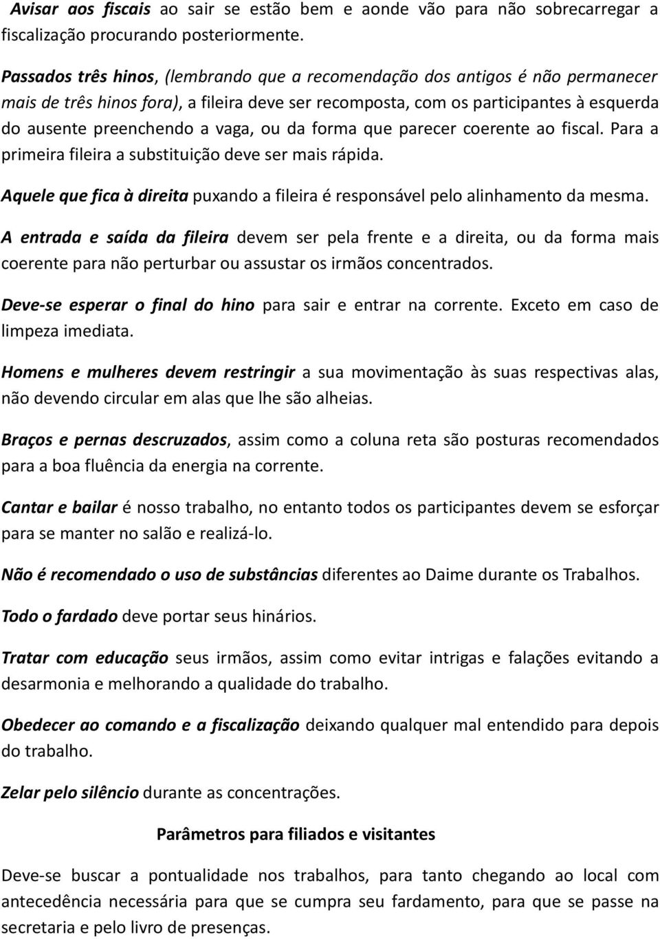 ou da forma que parecer coerente ao fiscal. Para a primeira fileira a substituição deve ser mais rápida. Aquele que fica à direita puxando a fileira é responsável pelo alinhamento da mesma.