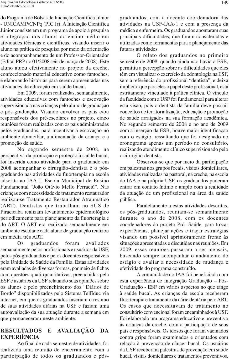 por meio da orientação e do acompanhamento de um Professor-Orientador (Edital PRP no 01/2008 seis de março de 2008).