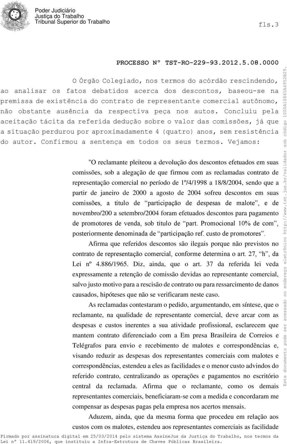 Concluiu pela aceitação tácita da referida dedução sobre o valor das comissões, já que a situação perdurou por aproximadamente 4 (quatro) anos, sem resistência do autor.