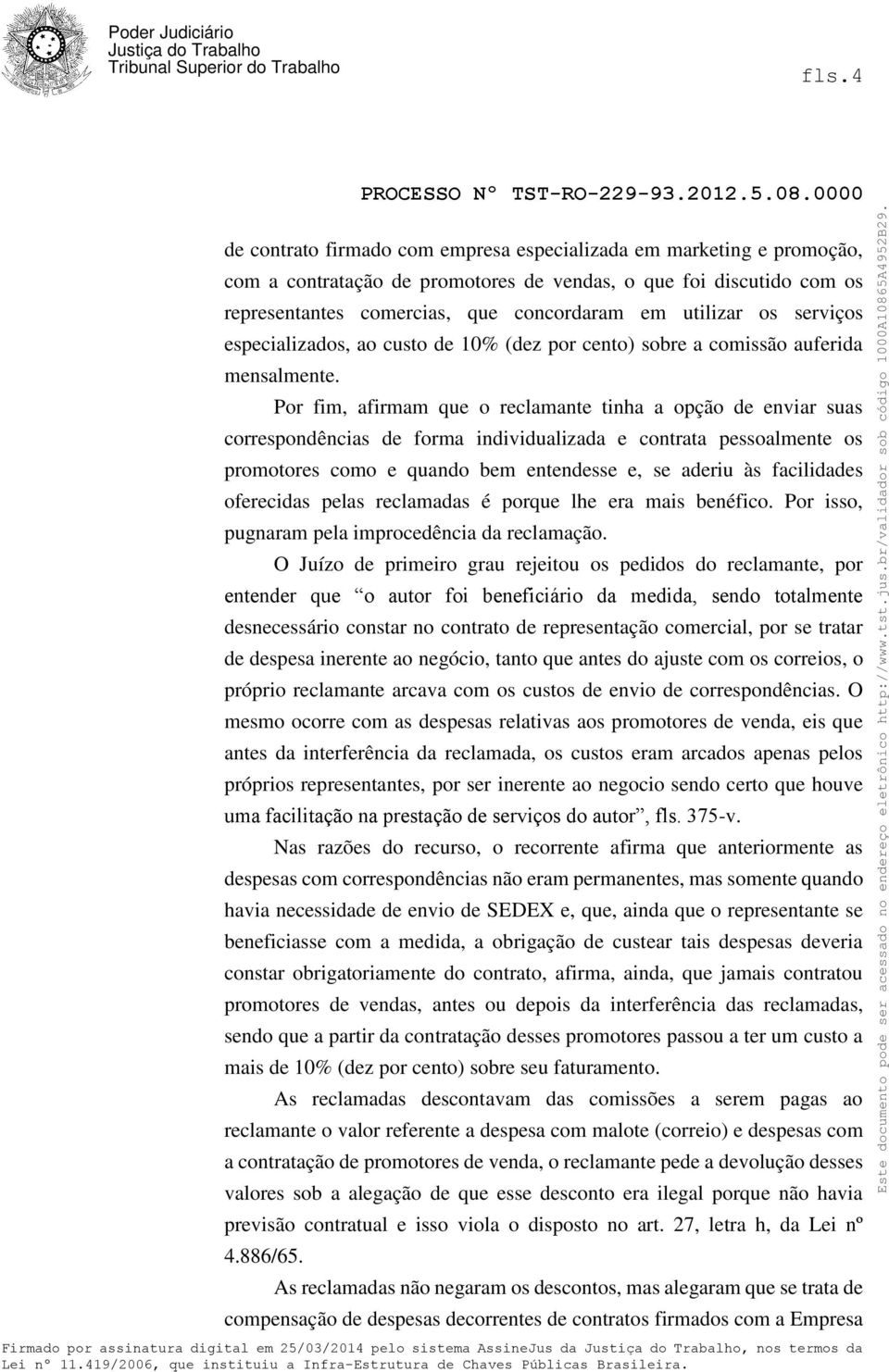 Por fim, afirmam que o reclamante tinha a opção de enviar suas correspondências de forma individualizada e contrata pessoalmente os promotores como e quando bem entendesse e, se aderiu às facilidades