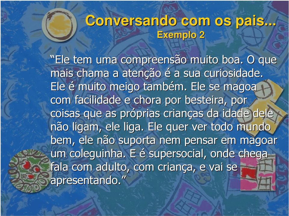 is chama a atenção é a sua curiosidade. Ele é mu