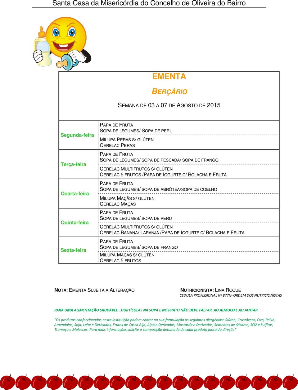 GLÚTEN CERELAC BANANA/ LARANJA /PAPA DE IOGURTE C/ BOLACHA E FRUTA SOPA DE LEGUMES/ SOPA DE FRANGO MILUPA MAÇÃS S/ GLÚTEN CERELAC 5 FRUTOS NOTA: SUJEITA A ALTERAÇÃO NUTRICIONISTA: LINA ROQUE CEDULA