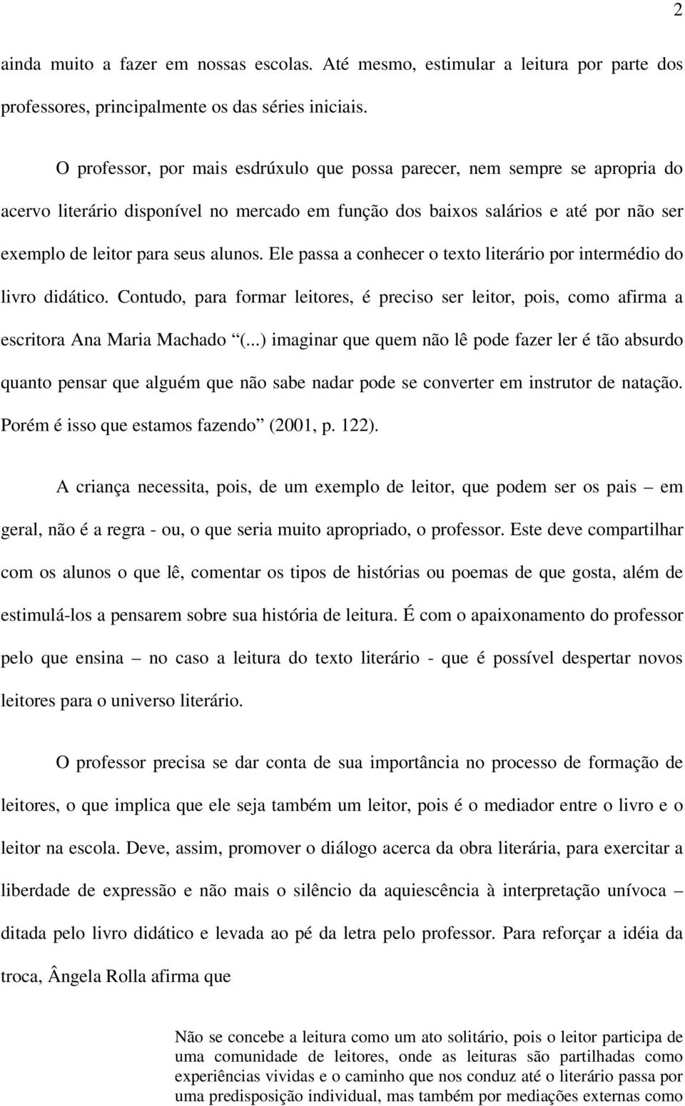 Ele passa a conhecer o texto literário por intermédio do livro didático. Contudo, para formar leitores, é preciso ser leitor, pois, como afirma a escritora Ana Maria Machado (.