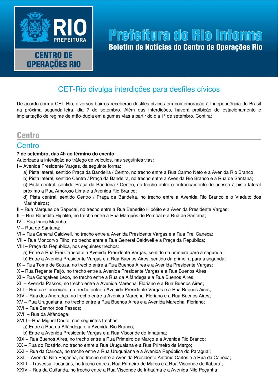 Confira: Centro 7 de setembro, das 4h ao término do evento I Avenida Presidente Vargas, da seguinte forma: a) Pista lateral, sentido Praça da Bandeira / Centro, no trecho entre a Rua Carmo Neto e a