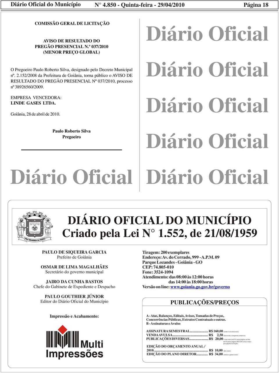 152/2008 da Prefeitura de Goiânia, torna público o AVISO DE RESULTADO DO PREGÃO PRESENCIAL Nº 037/2010, processo nº 38926560/2009. EMPRESA VENCEDORA: LINDE GASES LTDA. Goiânia, 28 de abril de 2010.
