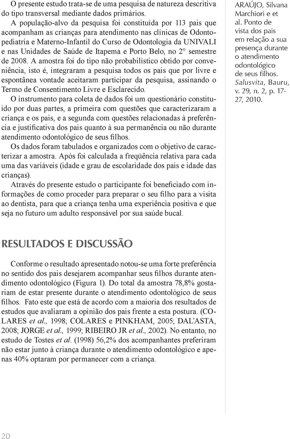 Unidades de Saúde de Itapema e Porto Belo, no 2 semestre de 2008.