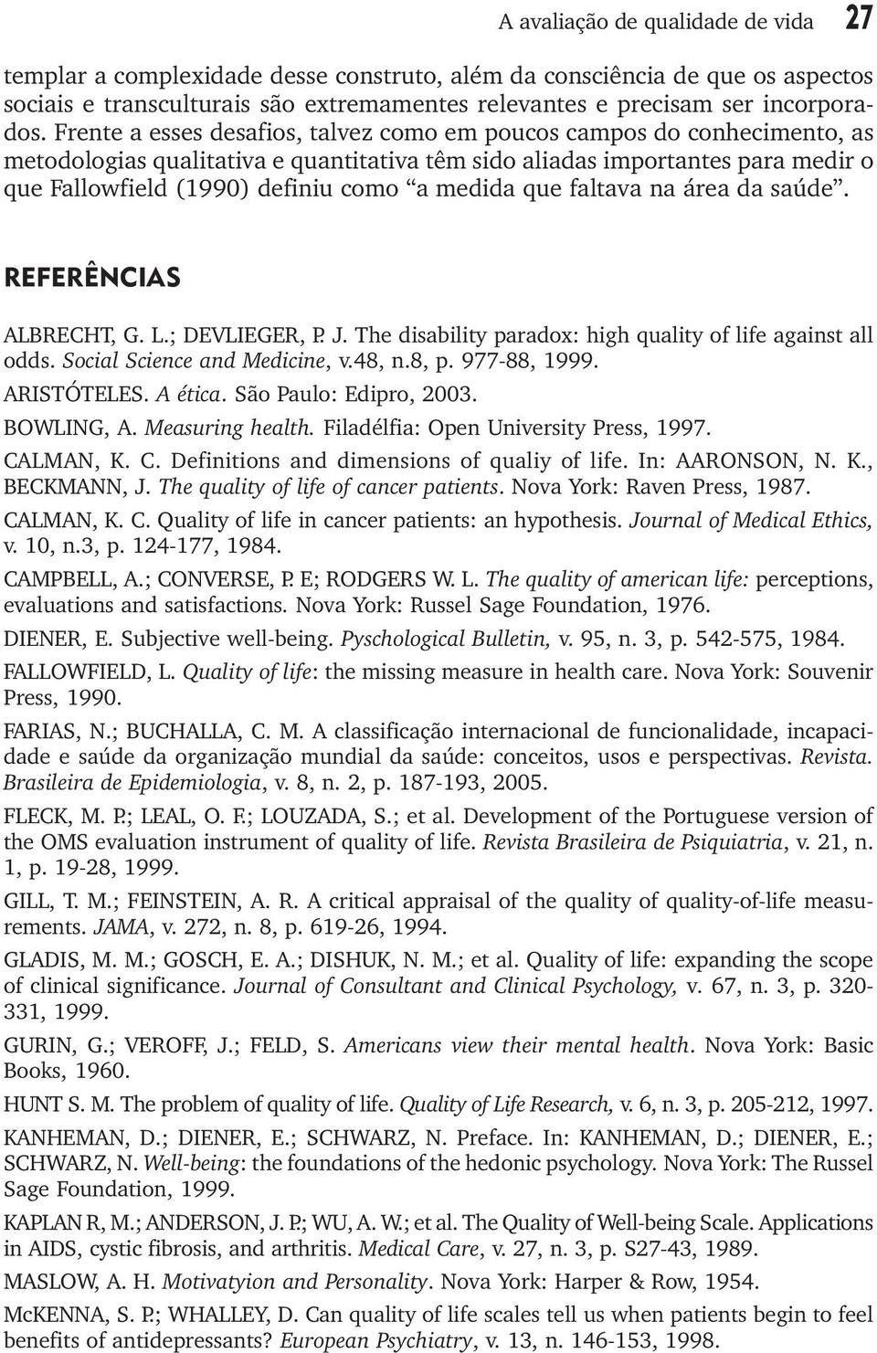 medida que faltava na área da saúde. REFERÊNCIAS ALBRECHT, G. L.; DEVLIEGER, P. J. The disability paradox: high quality of life against all odds. Social Science and Medicine, v.48, n.8, p.