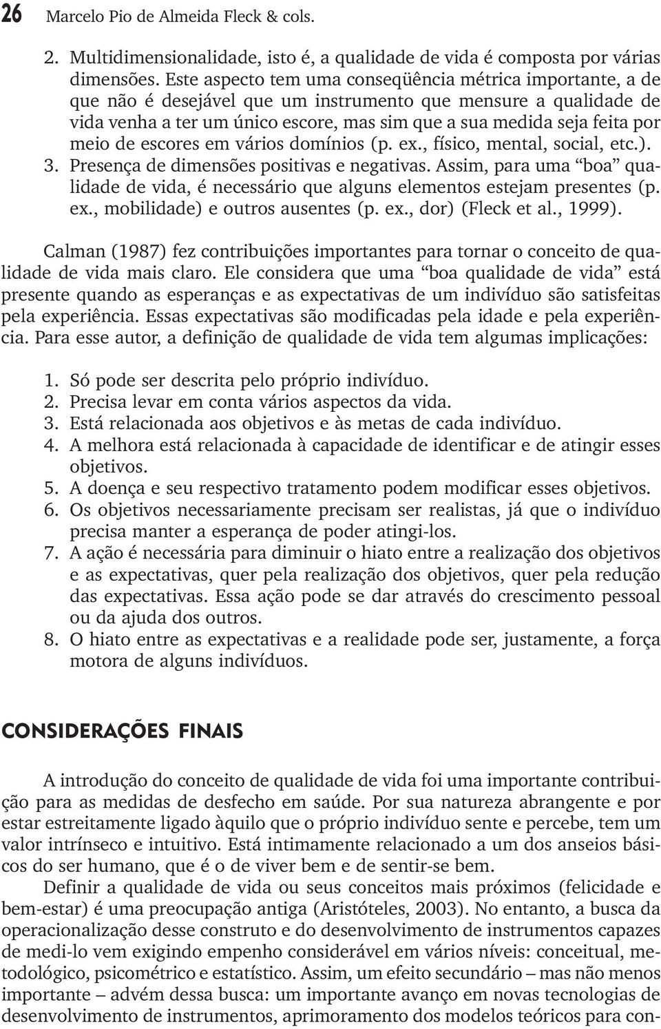 meio de escores em vários domínios (p. ex., físico, mental, social, etc.). 3. Presença de dimensões positivas e negativas.