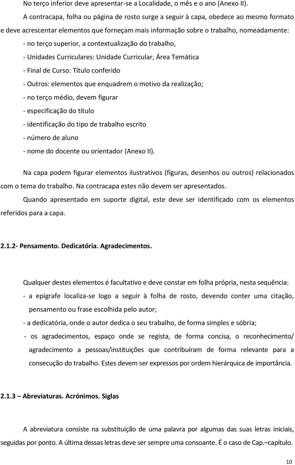 contextualização do trabalho, - Unidades Curriculares: Unidade Curricular, Área Temática - Final de Curso: Título conferido - Outros: elementos que enquadrem o motivo da realização; - no terço médio,