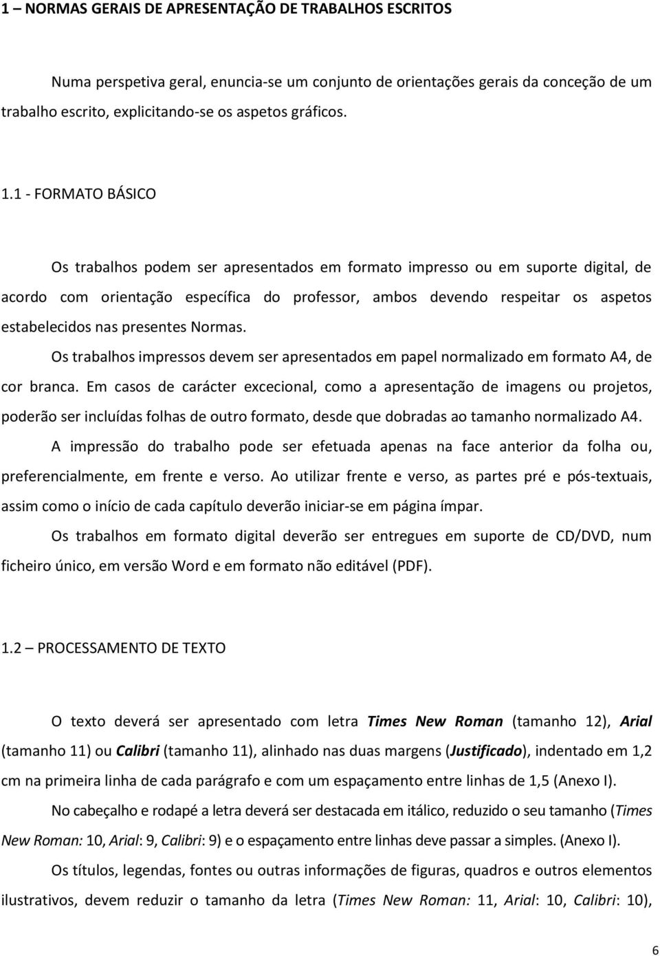 nas presentes Normas. Os trabalhos impressos devem ser apresentados em papel normalizado em formato A4, de cor branca.