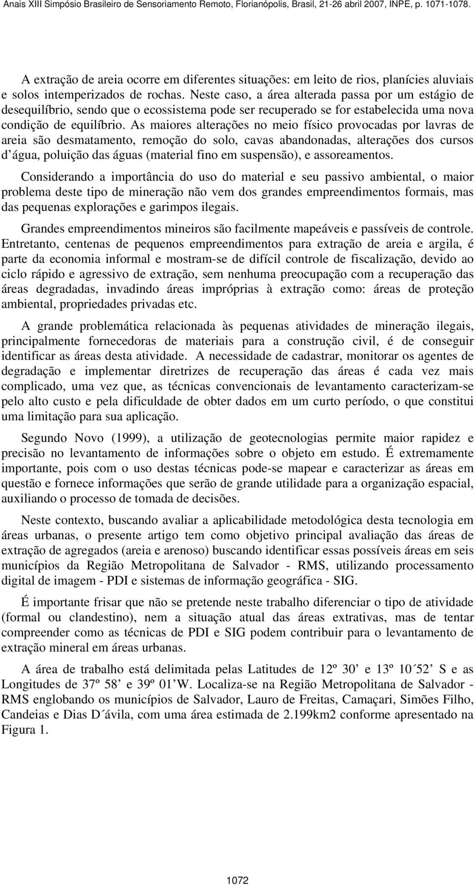 As maiores alterações no meio físico provocadas por lavras de areia são desmatamento, remoção do solo, cavas abandonadas, alterações dos cursos d água, poluição das águas (material fino em