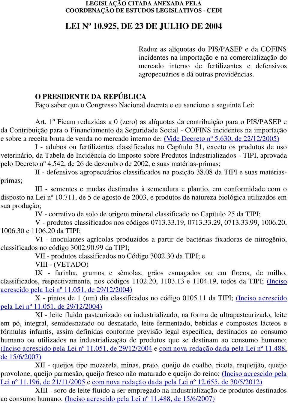 providências. O PRESIDEE DA REPÚBLICA Faço saber que o Congresso Nacional decreta e eu sanciono a seguinte Lei: Art.