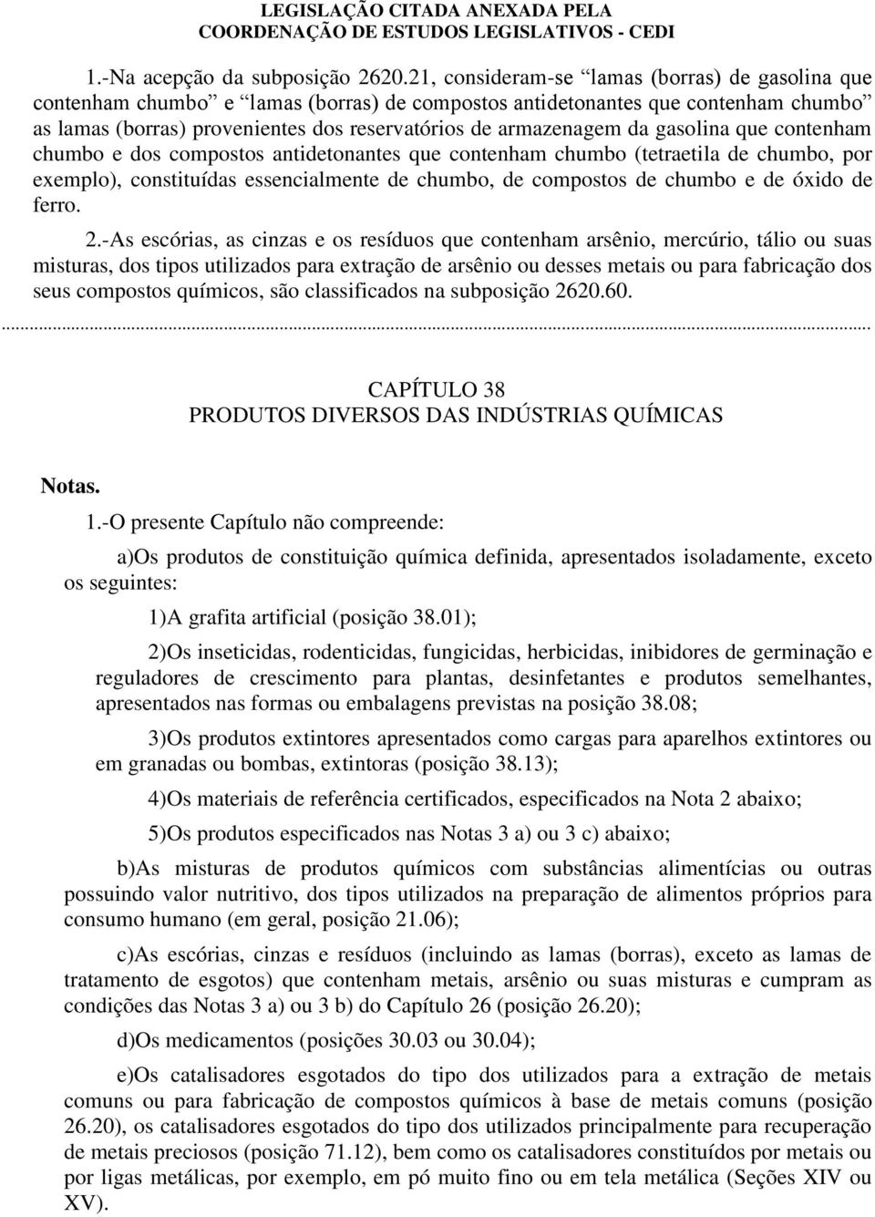 gasolina que contenham chumbo e dos compostos antidetonantes que contenham chumbo (tetraetila de chumbo, por exemplo), constituídas essencialmente de chumbo, de compostos de chumbo e de óxido de