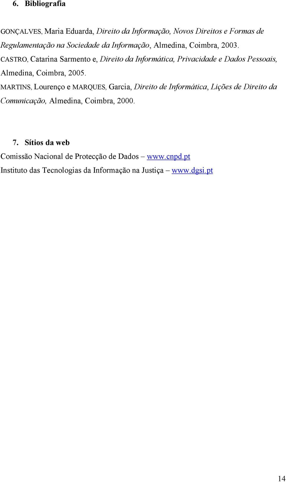 CASTRO, Catarina Sarmento e, Direito da Informática, Privacidade e Dados Pessoais, Almedina, Coimbra, 2005.