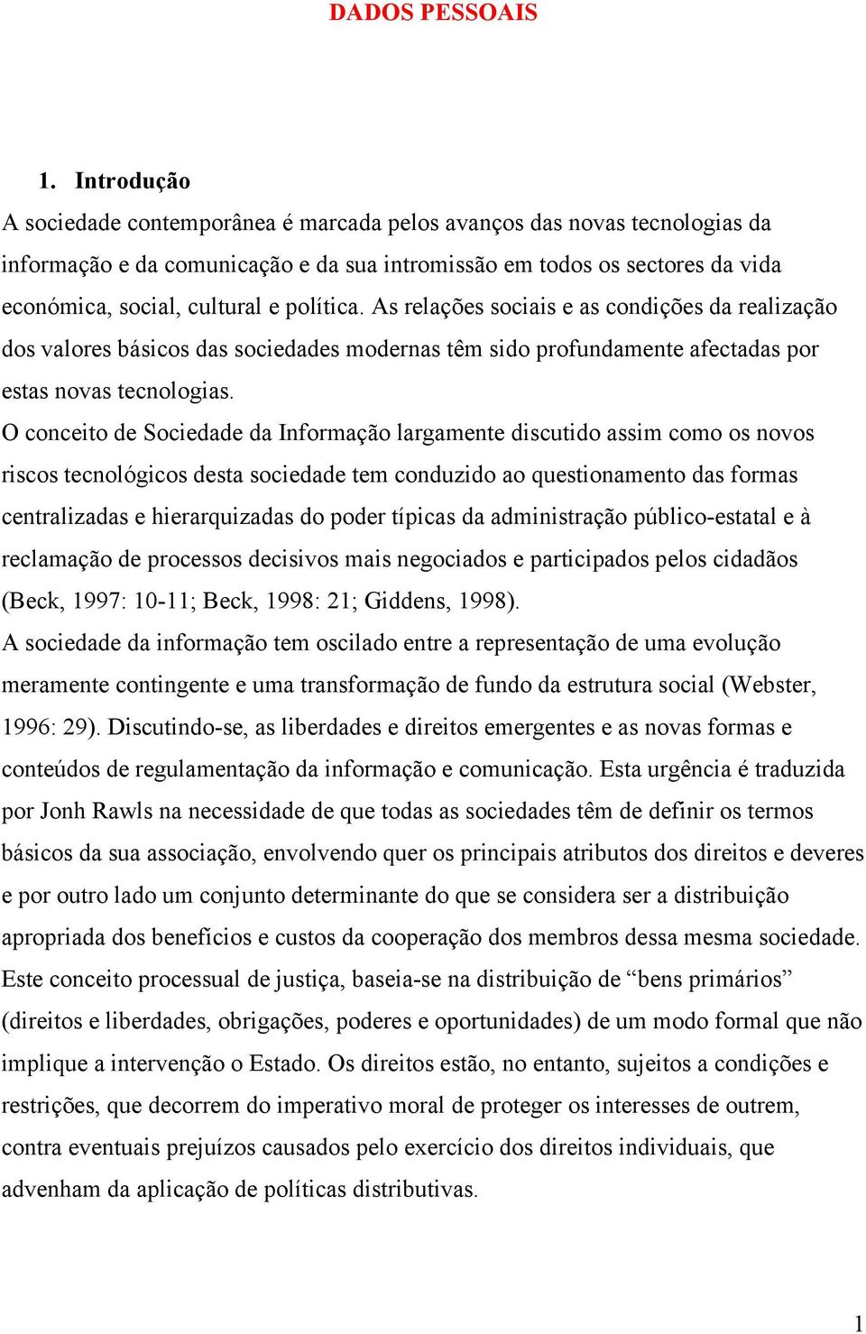 política. As relações sociais e as condições da realização dos valores básicos das sociedades modernas têm sido profundamente afectadas por estas novas tecnologias.