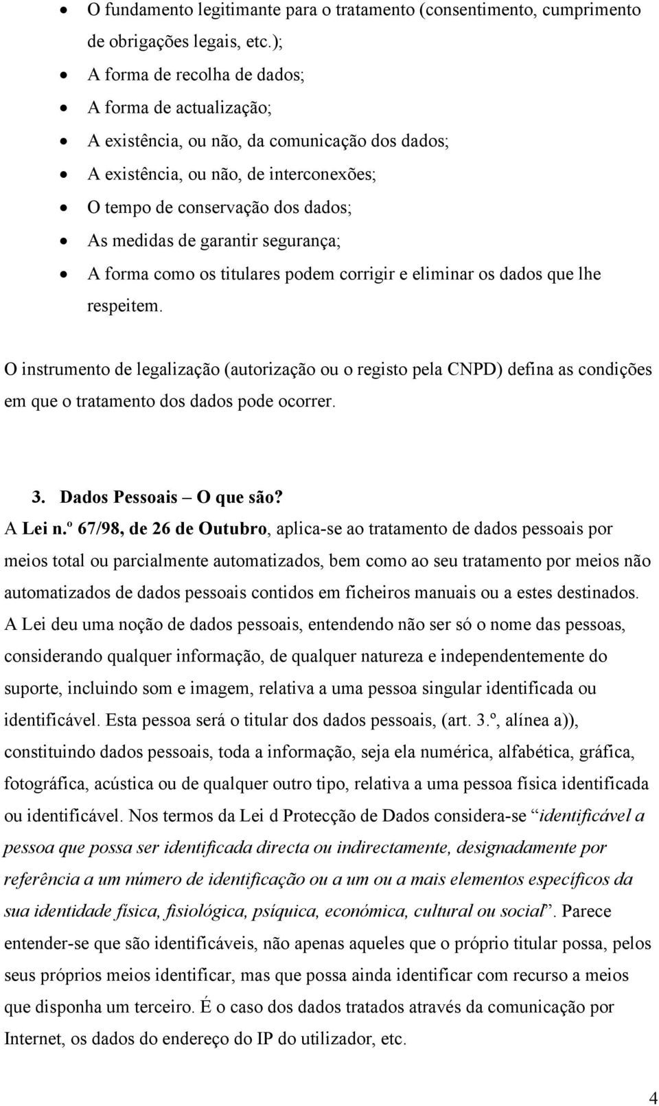 garantir segurança; A forma como os titulares podem corrigir e eliminar os dados que lhe respeitem.