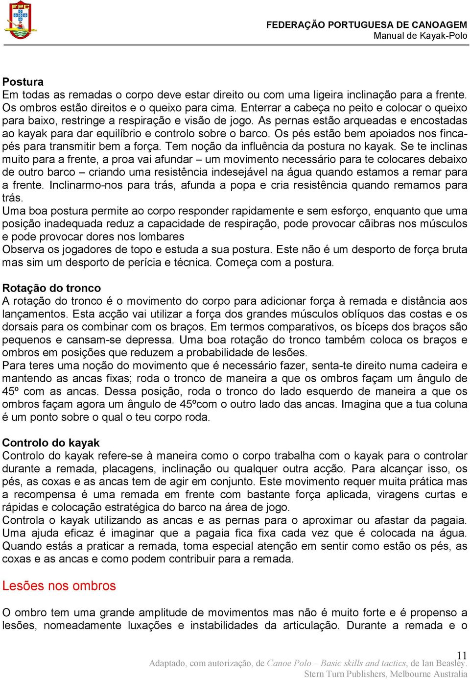 Os pés estão bem apoiados nos fincapés para transmitir bem a força. Tem noção da influência da postura no kayak.