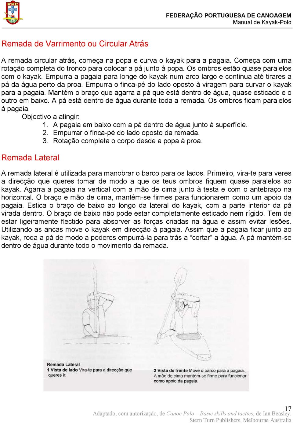 Empurra o finca-pé do lado oposto à viragem para curvar o kayak para a pagaia. Mantém o braço que agarra a pá que está dentro de água, quase esticado e o outro em baixo.