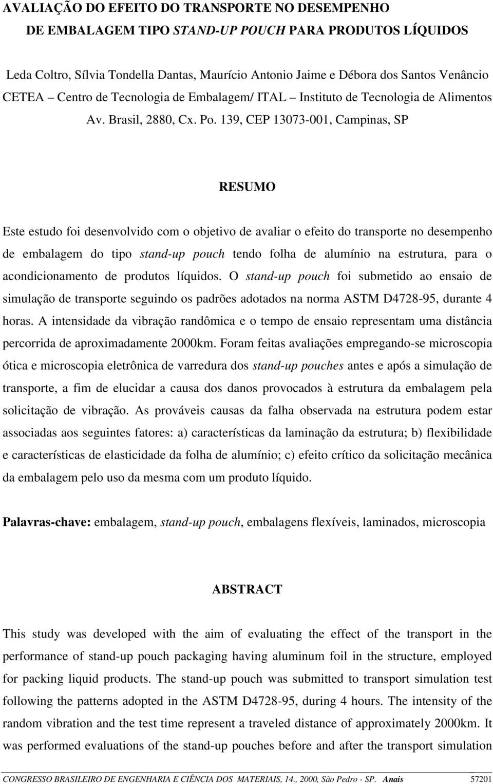 139, CEP 13073-001, Campinas, SP RESUMO Este estudo foi desenvolvido com o objetivo de avaliar o efeito do transporte no desempenho de embalagem do tipo stand-up pouch tendo folha de alumínio na