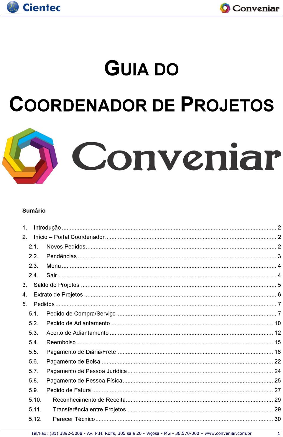 .. 15 5.5. Pagamento de Diária/Frete... 16 5.6. Pagamento de Bolsa... 22 5.7. Pagamento de Pessoa Jurídica... 24 5.8. Pagamento de Pessoa Física... 25 5.9. Pedido de Fatura... 27 5.10.