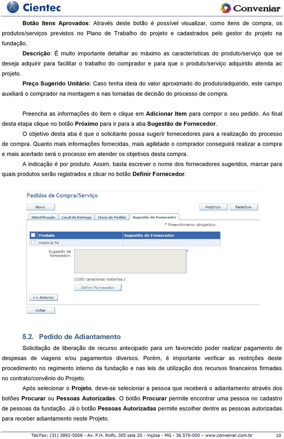 projeto. Preço Sugerido Unitário: Caso tenha ideia do valor aproximado do produto/adquirido, este campo auxiliará o comprador na montagem e nas tomadas de decisão do processo de compra.