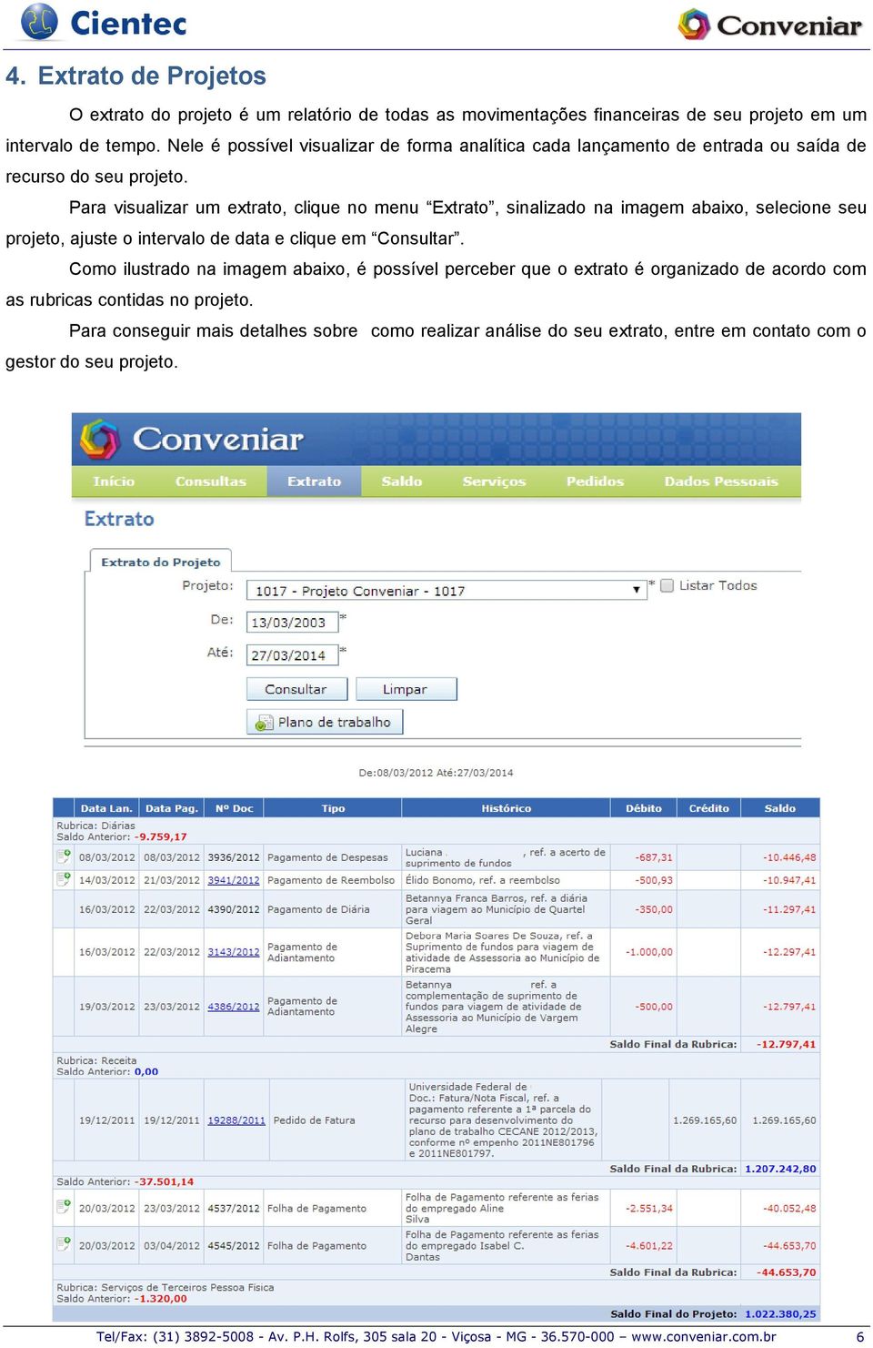 Para visualizar um extrato, clique no menu Extrato, sinalizado na imagem abaixo, selecione seu projeto, ajuste o intervalo de data e clique em Consultar.