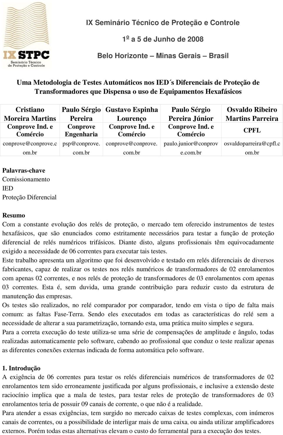 br Gustavo Espinha Lourenço Conprove Ind. e Comércio conprove@conprove. com.br Paulo Sérgio Pereira Júnior Conprove Ind. e Comércio paulo.junior@conprov e.com.br Osvaldo Ribeiro Martins Parreira CPFL osvaldoparreira@cpfl.