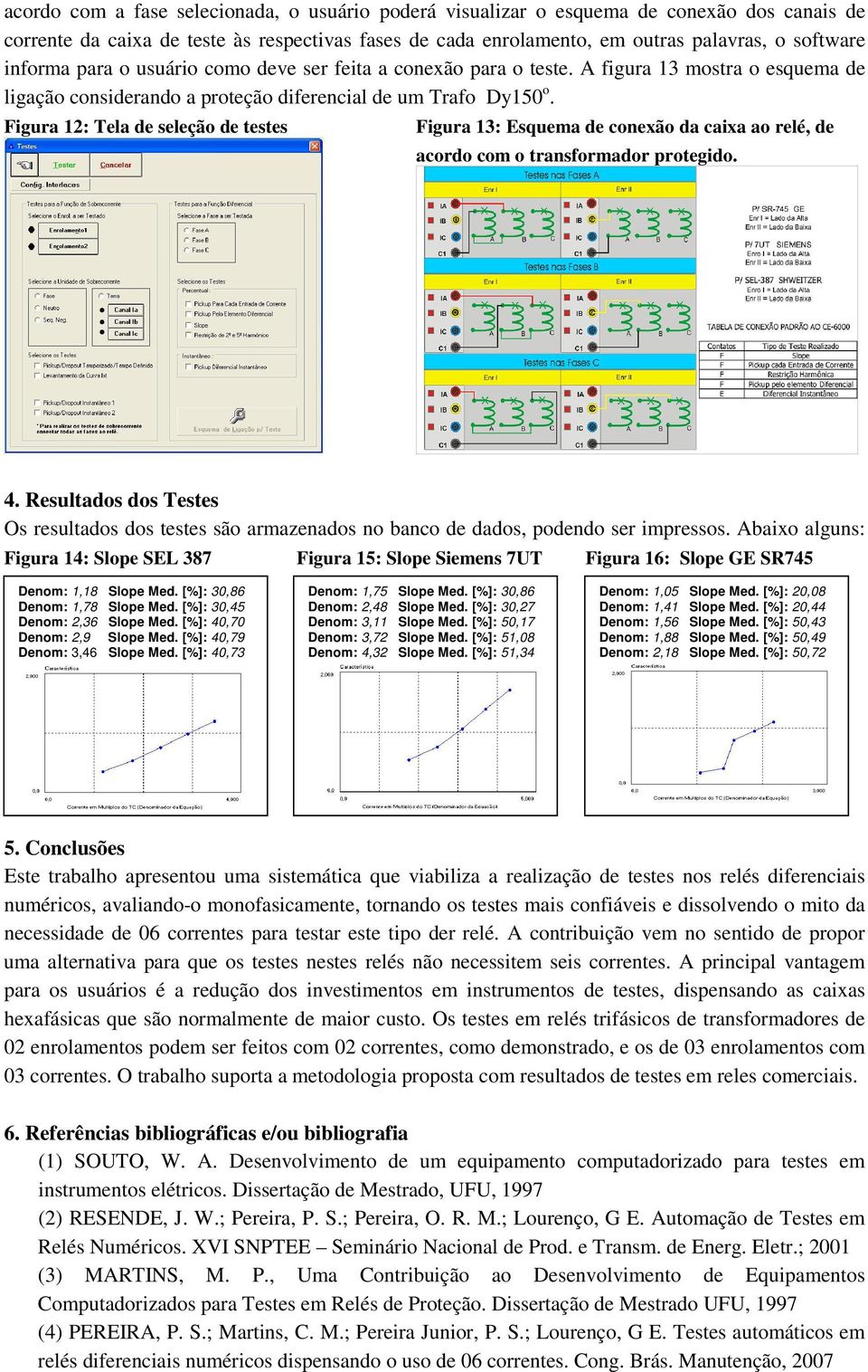 Figura 12: Tela de seleção de testes Figura 13: Esquema de conexão da caixa ao relé, de acordo com o transformador protegido. 4.