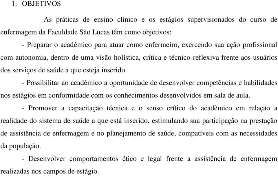 - Possibilitar ao acadêmico a oportunidade de desenvolver competências e habilidades nos estágios em conformidade com os conhecimentos desenvolvidos em sala de aula.