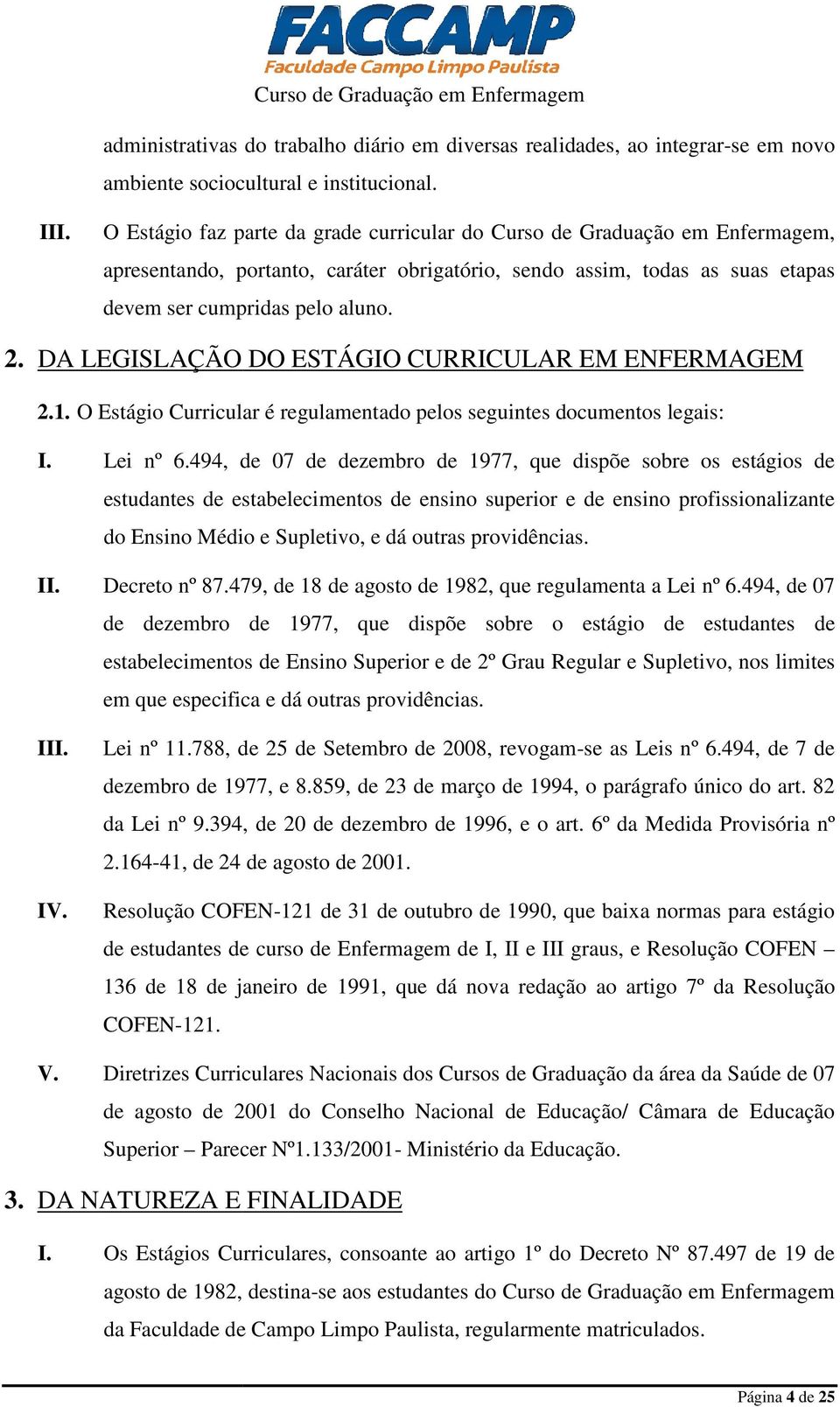 DA LEGISLAÇÃO DO ESTÁGIO CURRICULAR EM ENFERMAGEM 2.1. O Estágio Curricular é regulamentado pelos seguintes documentos legais: I. Lei nº 6.