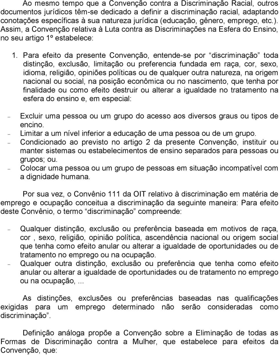 Para efeito da presente Convenção, entende-se por discriminação toda distinção, exclusão, limitação ou preferencia fundada em raça, cor, sexo, idioma, religião, opiniões políticas ou de qualquer