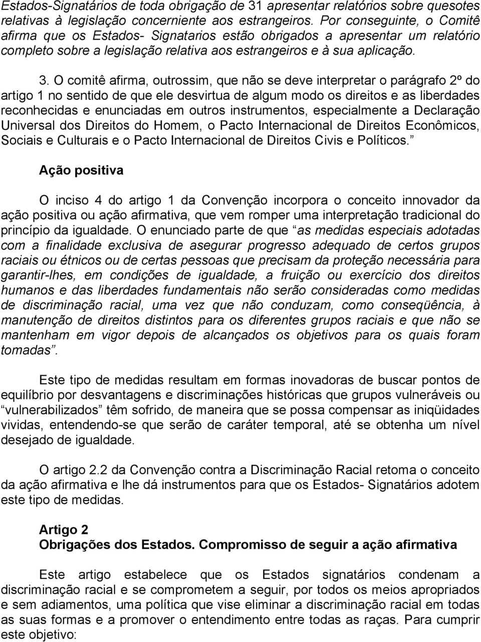 O comitê afirma, outrossim, que não se deve interpretar o parágrafo 2º do artigo 1 no sentido de que ele desvirtua de algum modo os direitos e as liberdades reconhecidas e enunciadas em outros