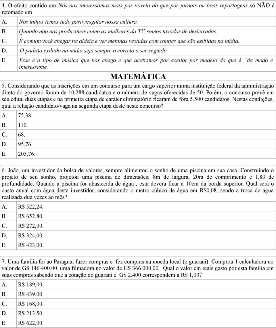 O padrão exibido na mídia seja sempre o correto a ser seguido. E. Esse é o tipo de música que nos chega e que acabamos por aceitar por modelo do que é da moda e interessante. MATEMÁTICA 5.