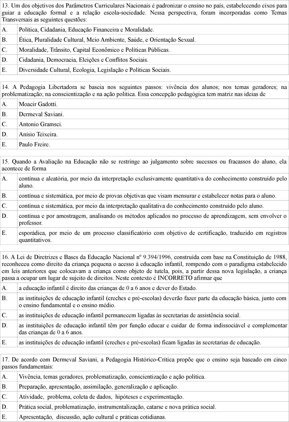 Ética, Pluralidade Cultural, Meio Ambiente, Saúde, e Orientação Sexual. C. Moralidade, Trânsito, Capital Econômico e Políticas Públicas. D. Cidadania, Democracia, Eleições e Conflitos Sociais. E. Diversidade Cultural, Ecologia, Legislação e Políticas Sociais.