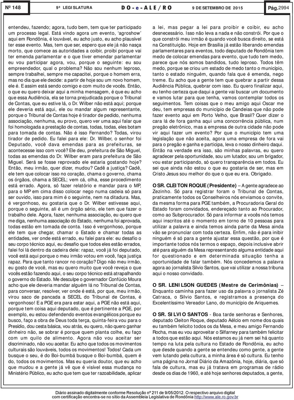 Mas, tem que ser, espero que ele já não nasça morto, que comece as autoridades a coibir, proibi porque vai ter emenda parlamentar e o que tiver emendar parlamentar eu vou participar agora, vou,