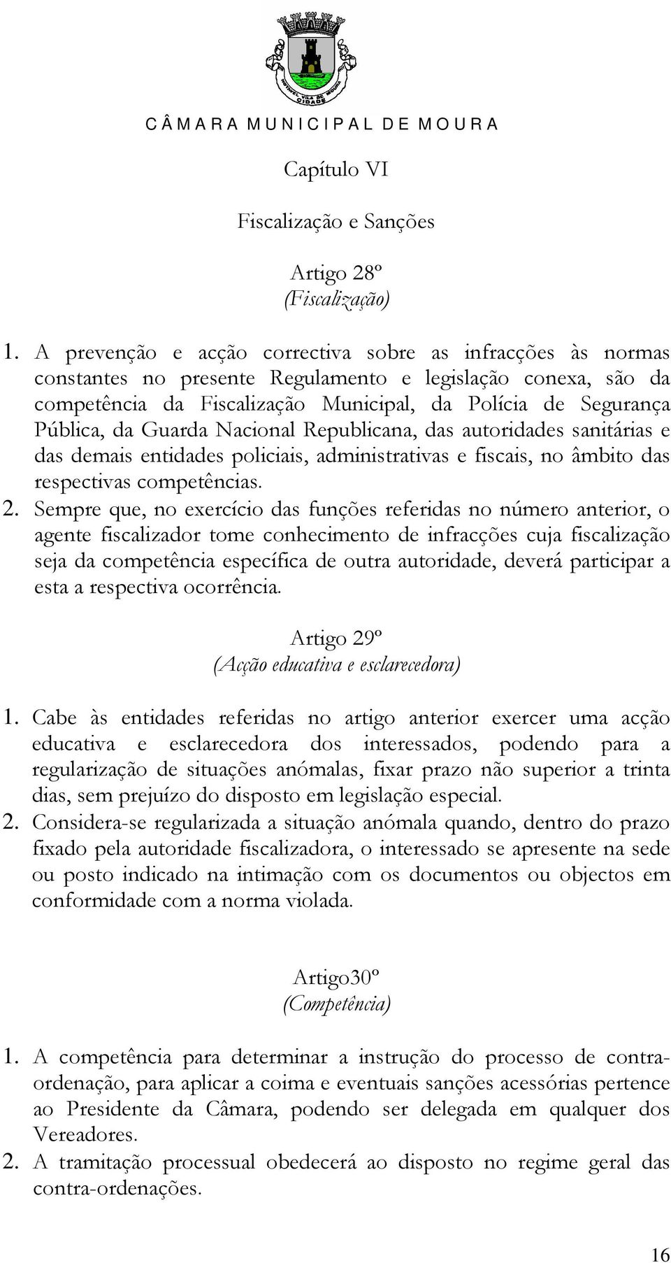 Guarda Nacional Republicana, das autoridades sanitárias e das demais entidades policiais, administrativas e fiscais, no âmbito das respectivas competências. 2.