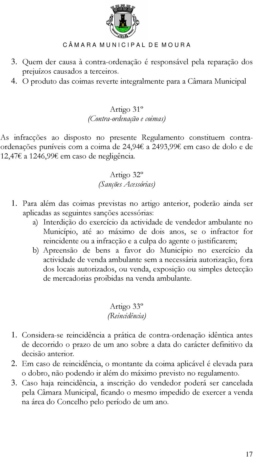 coima de 24,94 a 2493,99 em caso de dolo e de 12,47 a 1246,99 em caso de negligência. Artigo 32º (Sanções Acessórias) 1.