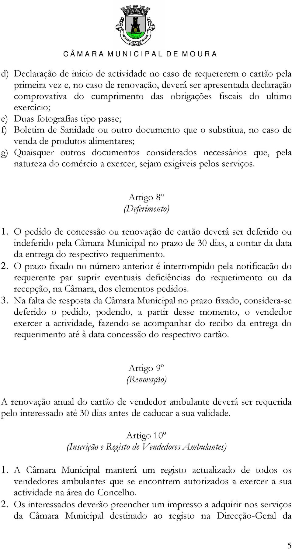 necessários que, pela natureza do comércio a exercer, sejam exigíveis pelos serviços. Artigo 8º (Deferimento) 1.