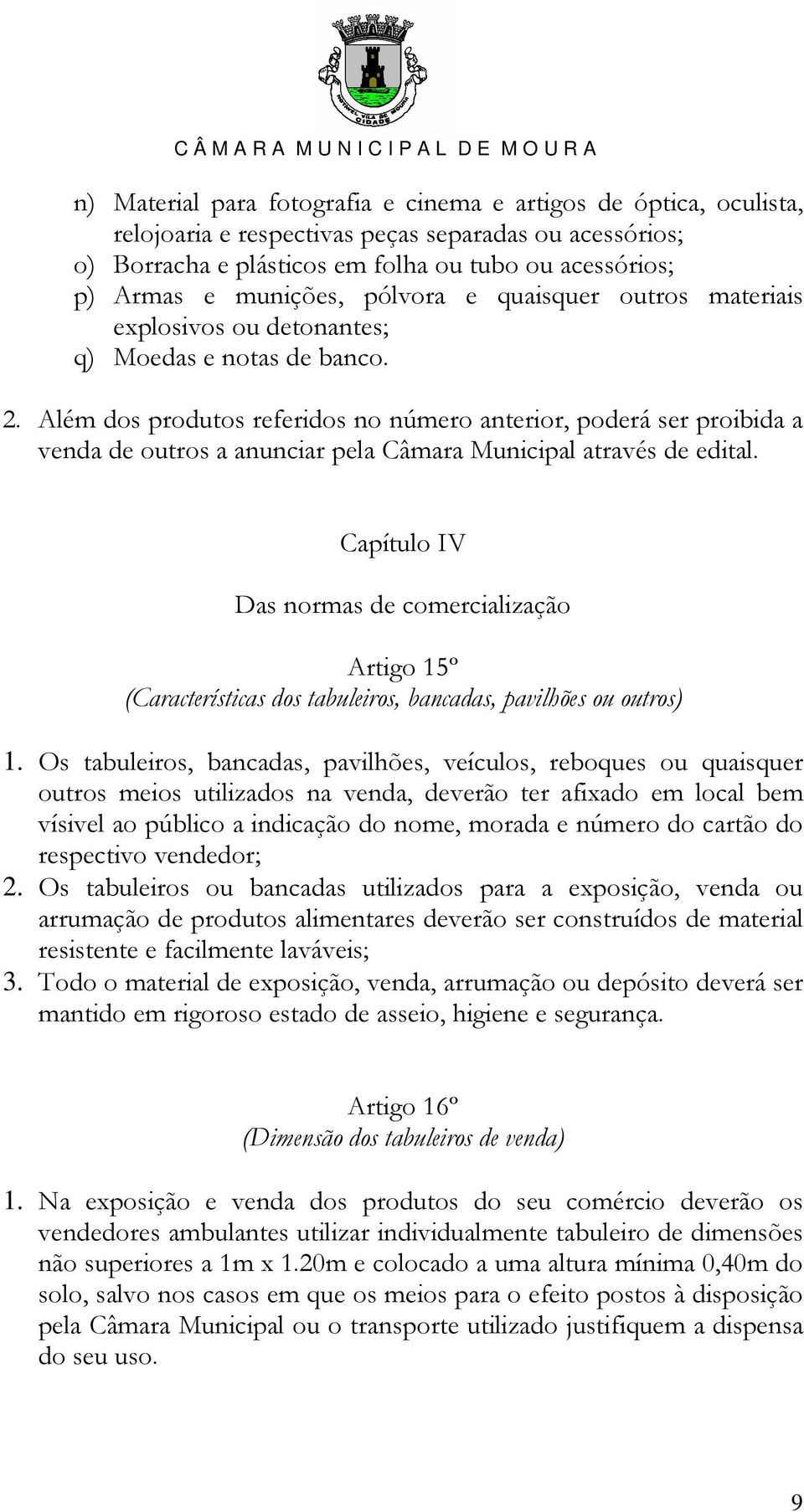 Além dos produtos referidos no número anterior, poderá ser proibida a venda de outros a anunciar pela Câmara Municipal através de edital.