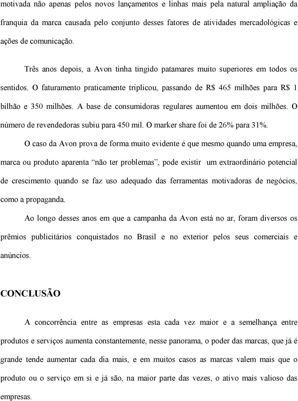 A base de consumidoras regulares aumentou em dois milhões. O número de revendedoras subiu para 450 mil. O marker share foi de 26% para 31%.