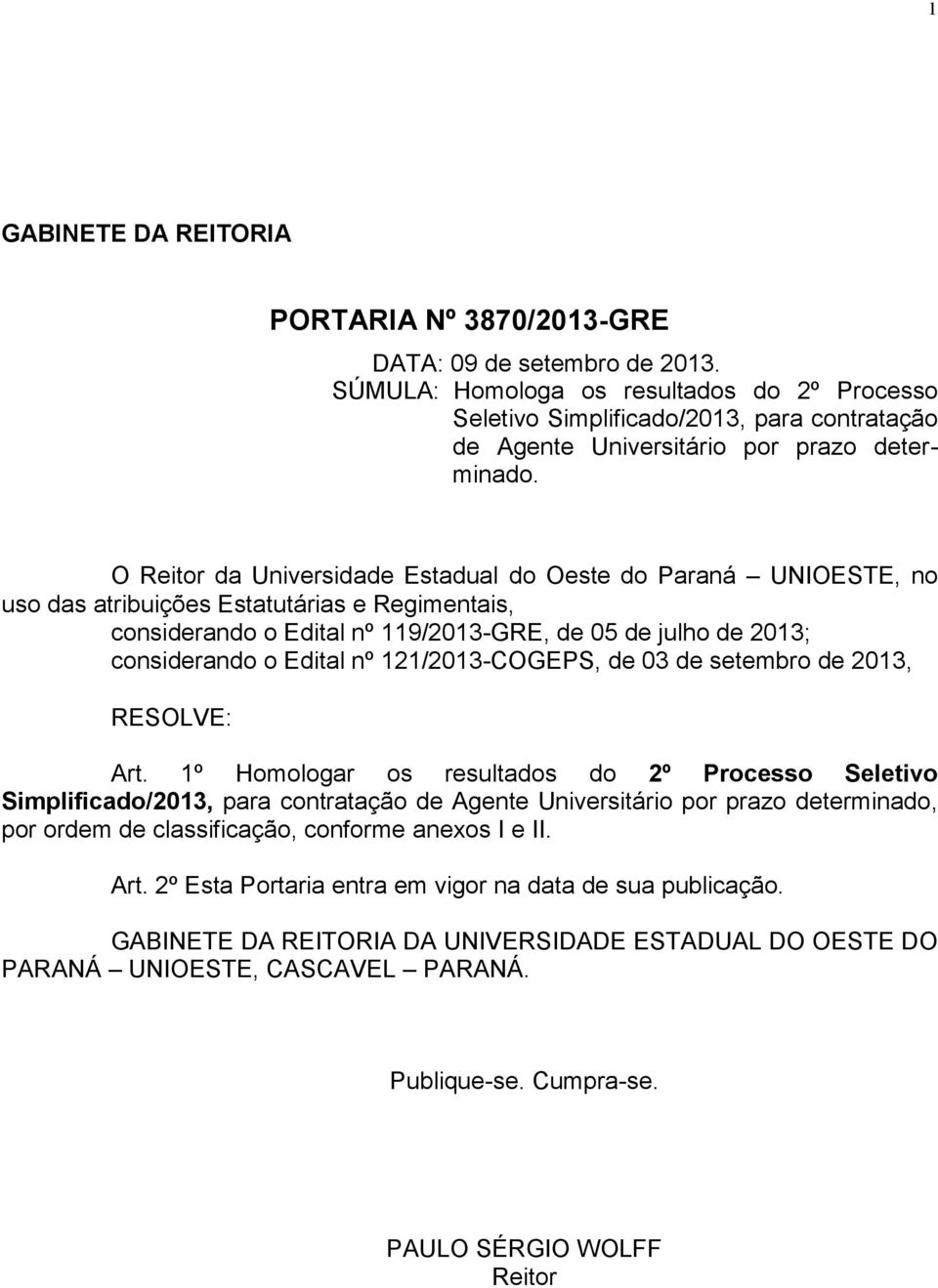 O Reitor da Universidade Estadual do Oeste do Paraná UNIOESTE, no uso das atribuições Estatutárias e Regimentais, considerando o Edital nº 119/2013-GRE, de 05 de julho de 2013; considerando o Edital