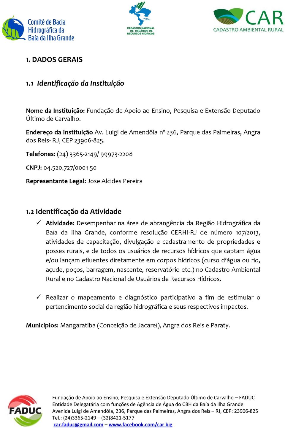 2 Identificação da Atividade Atividade: Desempenhar na área de abrangência da Região Hidrográfica da Baía da Ilha Grande, conforme resolução CERHI-RJ de número 17/213, atividades de capacitação,