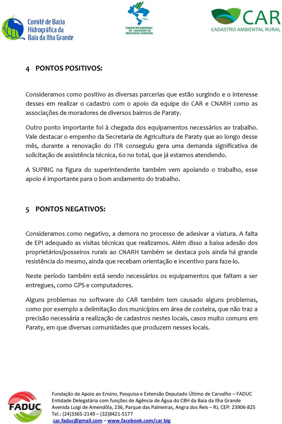 Vale destacar o empenho da Secretaria de Agricultura de Paraty que ao longo desse mês, durante a renovação do ITR conseguiu gera uma demanda significativa de solicitação de assistência técnica, 6 no