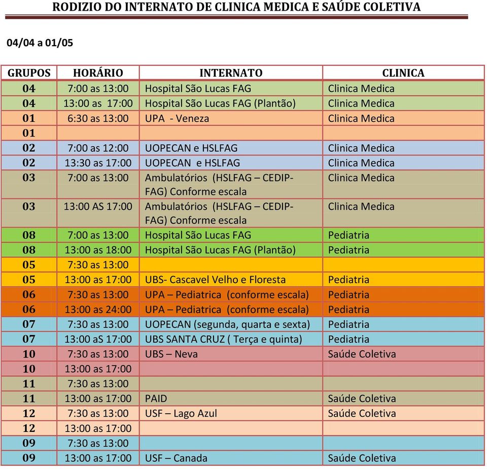 Medica 08 7:00 as 13:00 Hospital São Lucas FAG Pediatria 08 13:00 as 18:00 Hospital São Lucas FAG (Plantão) Pediatria 05 7:30 as 13:00 05 13:00 as 17:00 UBS- Cascavel Velho e Floresta Pediatria 06